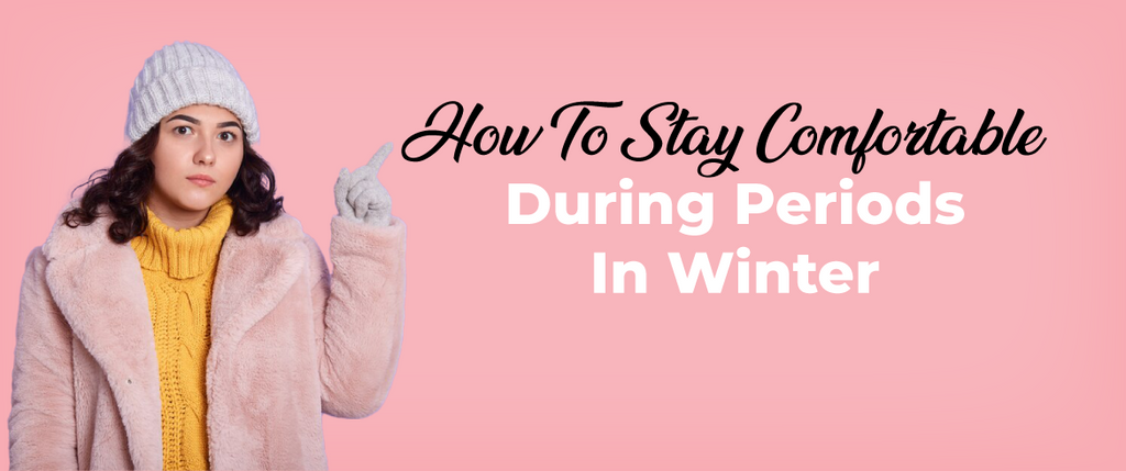 Hello Winters; How to Stay Comfortable During Periods in Winter?