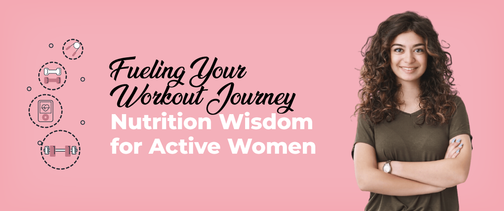 Fueling Your Workout Journey: Nutrition Wisdom for Active Women