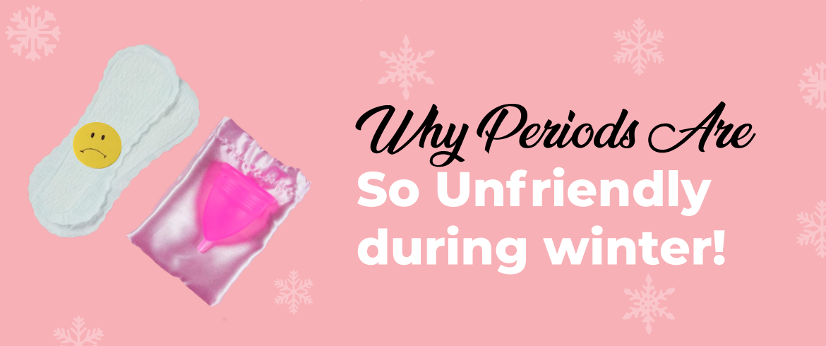 Why Periods are so unfriendly during winter!